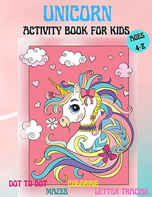 Amazing Unicorns Activity Book For Kids: Amazing Activity And Coloring Book With Cute Unicorns For 4-8 Year Old Kids Home Or Travel Activities Fun And ... Letter Tracing, Dot To Dot, Coloring Pages