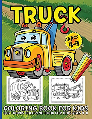 Trucks Coloring Book For Kids: Big Truck Coloring Book For Kids Ages 4-8 Fun Illustrations Of Fire Trucks, Construction Trucks, Garbage Trucks, And More