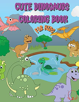 Cute Dinosaur Coloring Book For Kids: Huge Collection Of Friendly And Adorable Dinosaurs For Boys, Girls, Kindergarten, Toddlers, Preschoolers