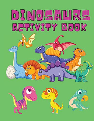 Dinosaurs Activity Book: Dinosaur Coloring Pages, Dot To Dot, Maze Book For Children - Activity Book For Kids - Dino Coloring Book For Boys, Girls - Dinosaur Coloring Book For Toddlers