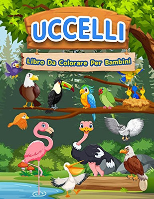 Libro Da Colorare Uccelli Per Bambini: Libro Di Uccelli Per Bambini, Ragazzi E Ragazze. Libro Di Attività Dell'Uccello Per Bambini Che Amano Giocare E ... Ed I Bambini Piccoli. (Italian Edition)