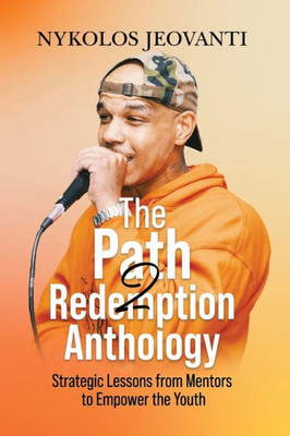 The Path2Redemption Anthology : Strategic Lessons from Mentors to Empower the Youth