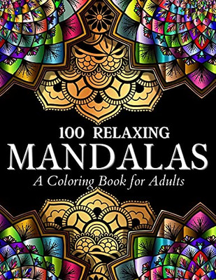 100 Relaxing Mandalas Designs Coloring Book: 100 Mandala Coloring Pages. Amazing Stress Relieving Designs For Grown Ups And Teenagers To Color, Relax ... And To Relieve Anxiety / Stress In Your Life.