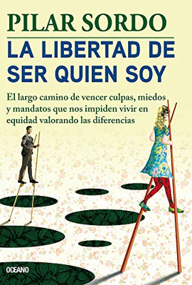 La Libertad De Ser Quien Soy: El Largo Camino De Vencer Culpas, Miedos Y Mandatos (Spanish Edition)