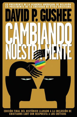 Cambiando nuestra mente : Traducción en español de la 3ra edición final en inglés del llamado histórico a la inclusión de los cristianos LGBTQ con respuestas a las críticas.