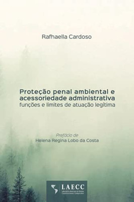 Proteção Penal Ambiental E Acessoriedade Administrativa: Funções E Limites De Atuação Legítima (Portuguese Edition)