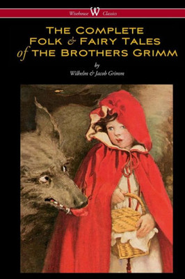 The Complete Folk & Fairy Tales of the Brothers Grimm (Wisehouse Classics - The Complete and Authoritative Edition) The Complete Folk & Fairy Tales of the Brothers Grimm (Wisehouse Classics - The Complete and Authoritative Edition)