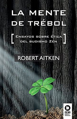 La Mente De Trébol: Ensayos Sobre Ética Del Budismo Zen (Desarrollo Espiritual) (Spanish Edition)