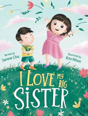 I Love My Big Sister : A Big Sister Learns To Understand Her Little Brother