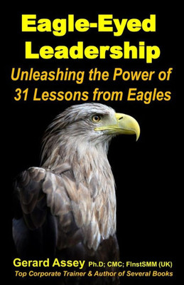 Eagle-Eyed Leadership : Unleashing the Power of 31Lessons from Eagles: #Leadership Lessons from Eagles #Eagle-inspired Leadership #Leadership Wisdom of Eagles #Eagle Leadership Principles