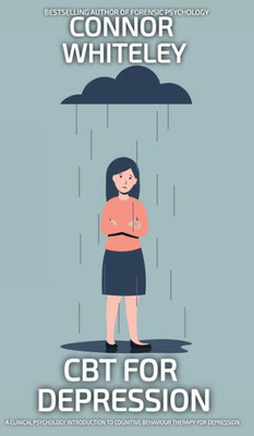 CBT For Depression : A Clinical Psychology Introduction To Cognitive Behavioural Therapy For Depression