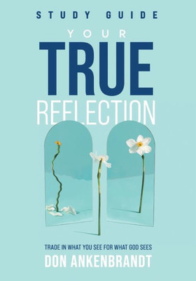 Your True Reflection Study Guide : Trade In What You See For What God Sees