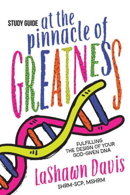 At the Pinnacle of Greatness Study Guide : Fulfilling the Design of Your God-Given DNA
