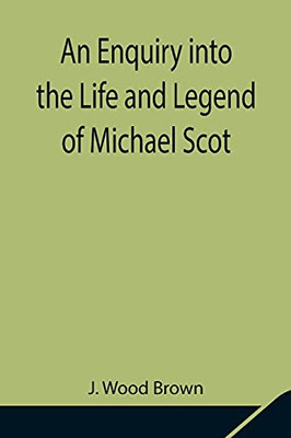 An Enquiry Into The Life And Legend Of Michael Scot