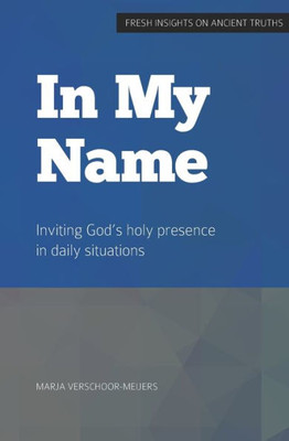 In My Name : Inviting God's Holy Presence in Daily Situations
