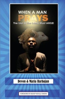 When a Man Prays : The Lion and the Lamb Must Arise