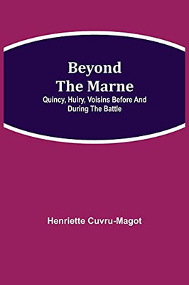 Beyond The Marne: Quincy, Huiry, Voisins Before And During The Battle