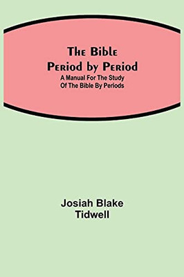 The Bible Period By Period; A Manual For The Study Of The Bible By Periods