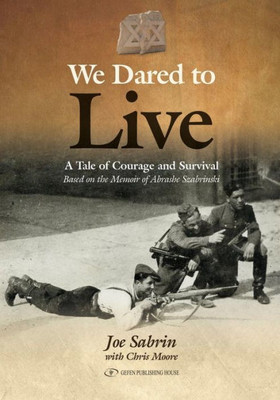 We Dared to Live : A Tale of Courage and Survival Based on the Memoir of Abrashe Szabrinski