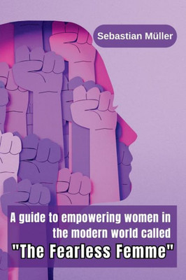 A Guide to Empowering Women in the Modern World Called "The Fearless Femme"
