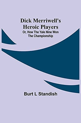 Dick Merriwell'S Heroic Players; Or, How The Yale Nine Won The Championship