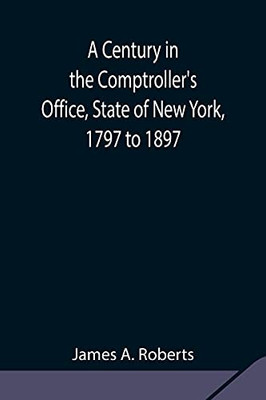 A Century In The Comptroller'S Office, State Of New York, 1797 To 1897