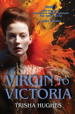 Virgin to Victoria - England's Story from The Virgin Queen to Queen Victoria : Book 2