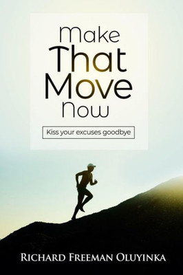 Make That Move Now : Kiss Your Excuses Goodbye