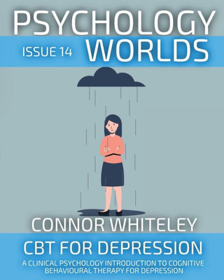 Psychology Worlds Issue 14 : CBT For Depression A Clinical Psychology Introduction To Cognitive Behavioural Therapy For Depression