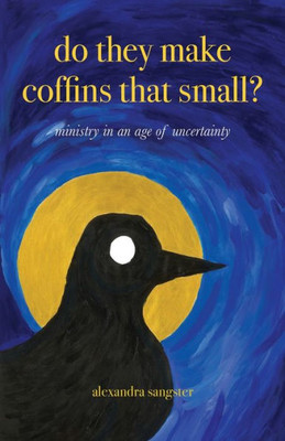 Do They Make Coffins That Small : Ministry in an Age of Uncertainty