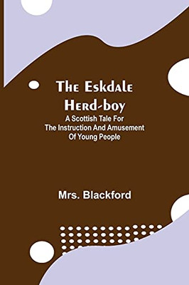 The Eskdale Herd-Boy; A Scottish Tale For The Instruction And Amusement Of Young People