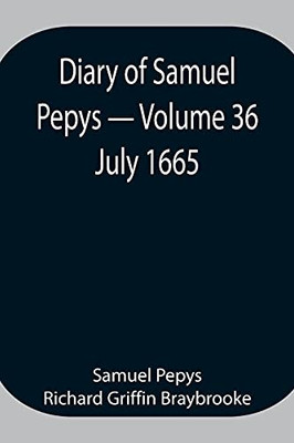 Diary Of Samuel Pepys - Volume 36: July 1665