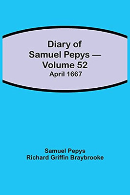 Diary Of Samuel Pepys - Volume 52: April 1667