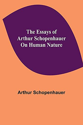 The Essays Of Arthur Schopenhauer; On Human Nature