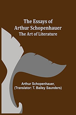 The Essays Of Arthur Schopenhauer; The Art Of Literature