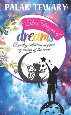 The Stanzas of Dreams : A Poetry Collection Inspired by Wishes of the Heart