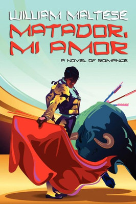 Matador, Mi Amor : A Novel of Romance Matador, Mi Amor : A Novel of Romance