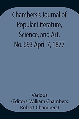 Chambers'S Journal Of Popular Literature, Science, And Art, No. 693 April 7, 1877