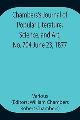 Chambers'S Journal Of Popular Literature, Science, And Art, No. 704 June 23, 1877