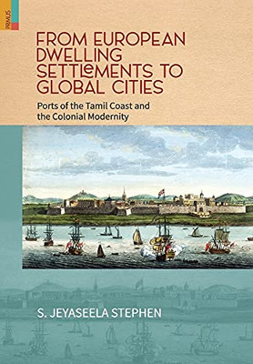 From European Dwelling Settlements To Global Cities: Ports Of The Tamil Coasts And Colonial Modernity