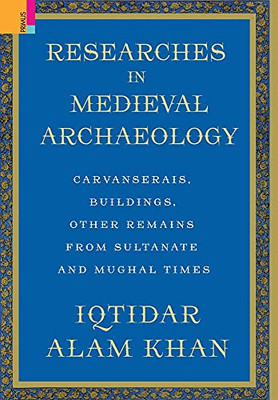 Researches In Medieval Archaeology: Carvanserais, Buildings, Other Remains From Sultanate And Mughal Times