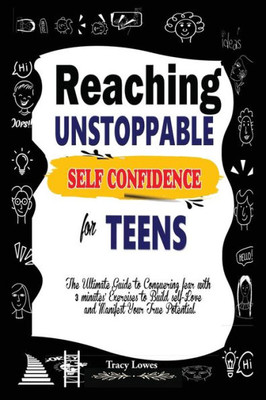 Reaching Unstoppable Self Confidence for Teens : The Ultimate Guide to Conquering Fear with 3 Minutes' Exercises to Build Self-Love and Manifest Your True Potential