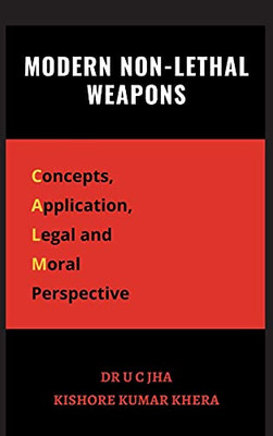 Modern Non-Lethal Weapons: Concepts, Application, Legal And Moral Perspective (Hardcover)