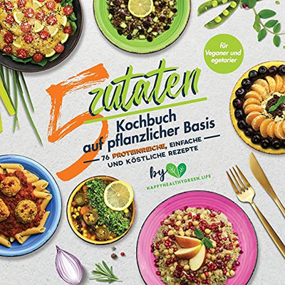 5-Zutaten-Kochbuch Auf Pflanzlicher Basis: 76 Proteinreiche, Einfache Und Köstliche Rezepte (Für Veganer Und Vegetarier) (German Edition) (Paperback)