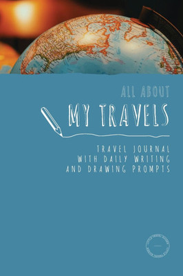 All about My Travels : Kids Travel Journal with Daily Writing and Drawing Prompts: Travel Journal for Kids and Teens