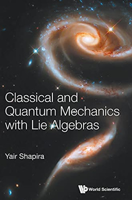 Classical And Quantum Mechanics With Lie Algebras (Hardcover)