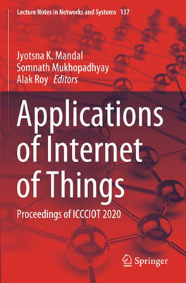 Applications Of Internet Of Things: Proceedings Of Iccciot 2020 (Lecture Notes In Networks And Systems)