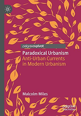 Paradoxical Urbanism: Anti-Urban Currents In Modern Urbanism