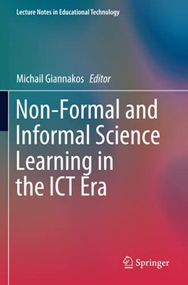 Non-Formal And Informal Science Learning In The Ict Era (Lecture Notes In Educational Technology)