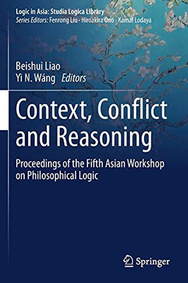Context, Conflict And Reasoning: Proceedings Of The Fifth Asian Workshop On Philosophical Logic (Logic In Asia: Studia Logica Library)